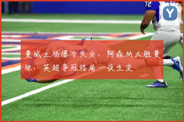 曼城主场爆冷失分，阿森纳大胜曼联，英超争冠格局一夜生变