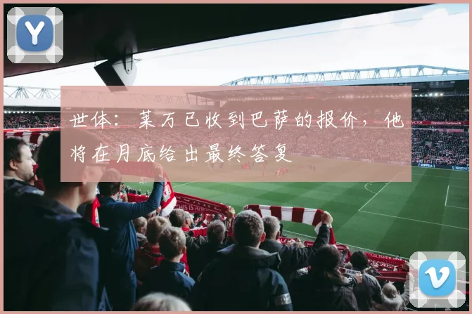 世体：莱万已收到巴萨的报价，他将在月底给出最终答复