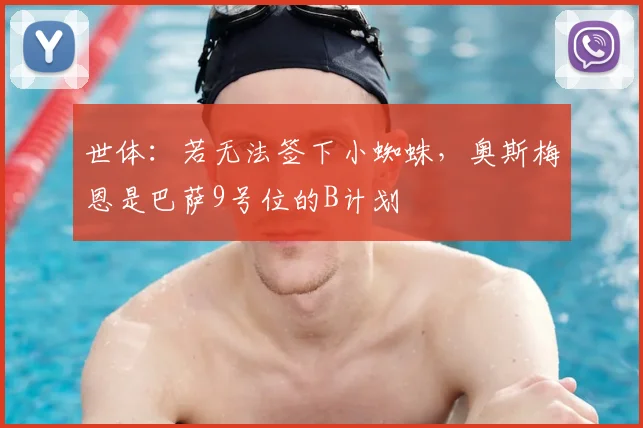 世体：若无法签下小蜘蛛，奥斯梅恩是巴萨9号位的B计划