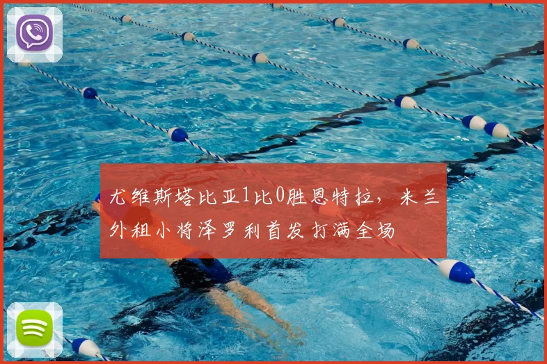 尤维斯塔比亚1比0胜恩特拉，米兰外租小将泽罗利首发打满全场