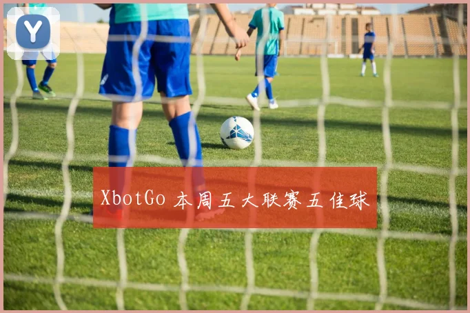 XbotGo 本周五大联赛五佳球