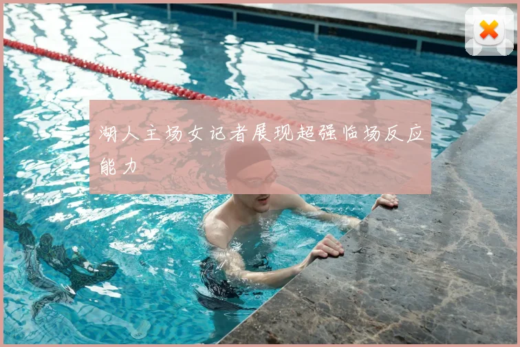湖人主场女记者展现超强临场反应能力